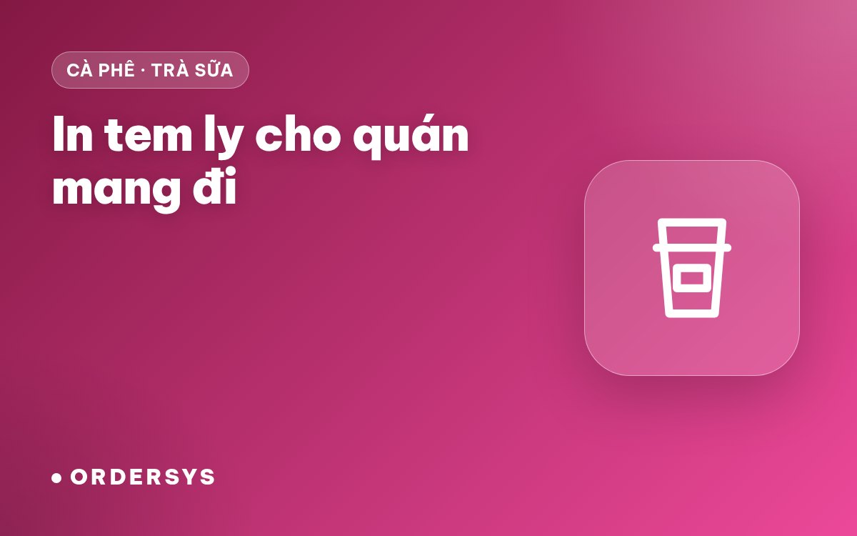 In tem ly cho quán cafe, trà sữa mang đi: in gì, máy gì