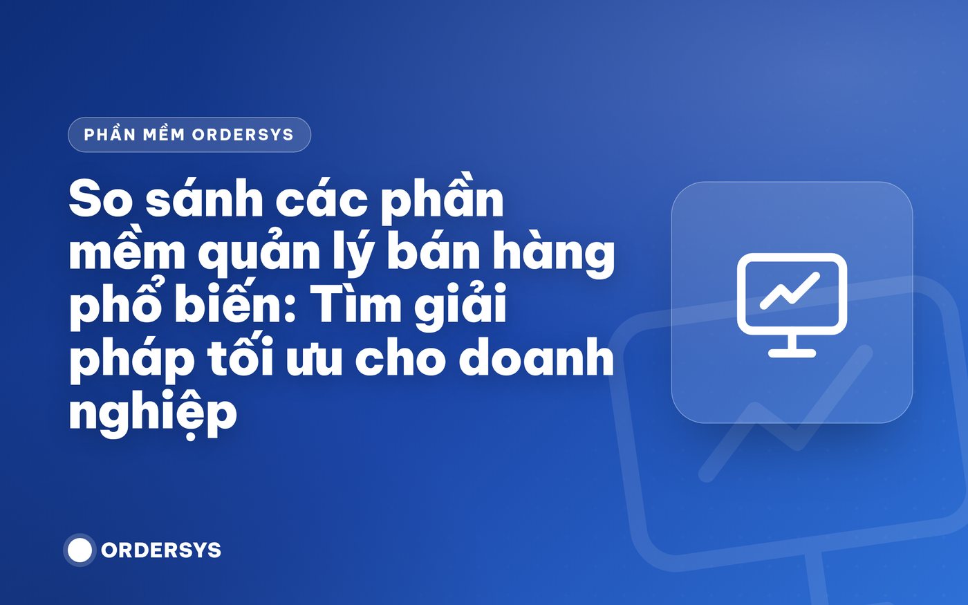 So sánh các phần mềm quản lý bán hàng phổ biến: Tìm giải pháp tối ưu cho doanh nghiệp
