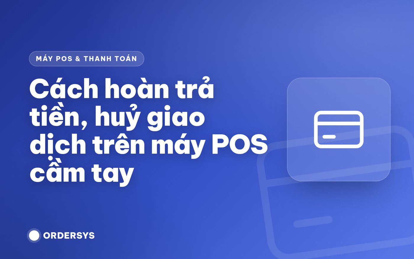 Cách hoàn trả tiền, huỷ giao dịch trên máy POS cầm tay