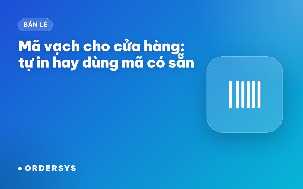 Mã vạch cho cửa hàng bán lẻ: tự in hay dùng mã nhà sản xuất